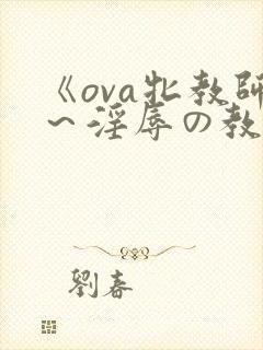 《ova牝教师～淫辱の教室》