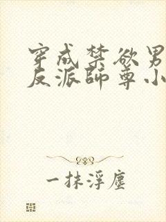穿成禁欲男主的反派师尊小说观看