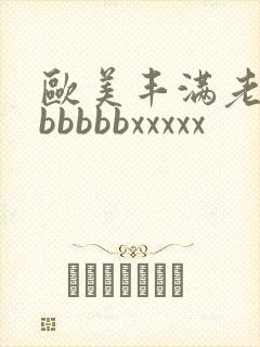 欧美丰满老熟妇bbbbbxxxxx封面