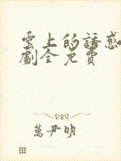 云上的诱惑电视剧全免费