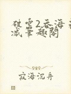 破云2吞海未删减笔趣阁