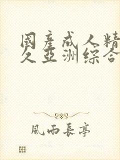 国产成人精品久久亚洲综合