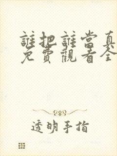 谁把谁当真漫画免费观看全集无删减