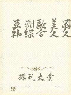亚洲欧美国产日韩综合久久