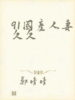 91国产人妻久久久