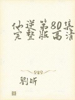 仙逆第80集全完整版高清