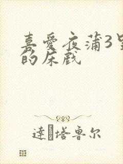 喜爱夜蒲3里面的床戏