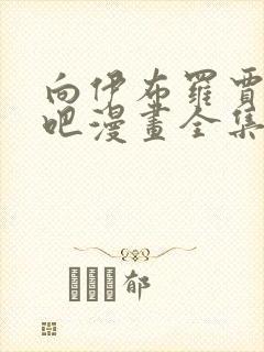 向伊布罗贾献身吧漫画全集免费观看