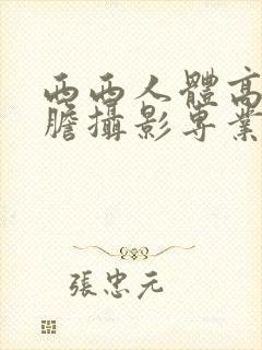 西西人体高清大胆摄影专业网站