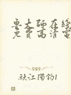 鲁大师在线播放免费高清电视剧大