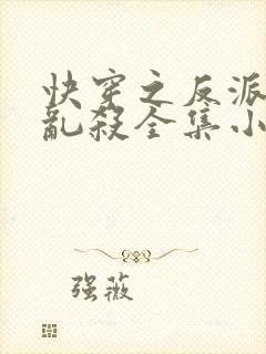 快穿之反派嘎嘎乱杀全集小说