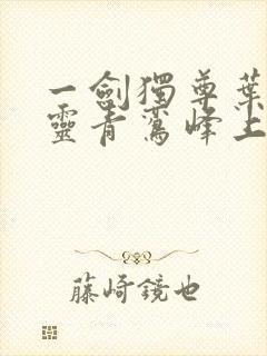 一剑独尊叶玄叶灵青鸾峰上