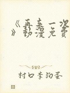 《再来一次好吗》动漫免费观看全集