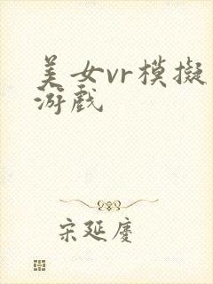 美女vr模拟器游戏