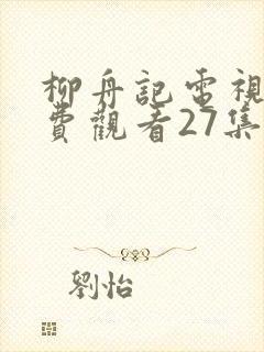 柳舟记电视剧免费观看27集高清
