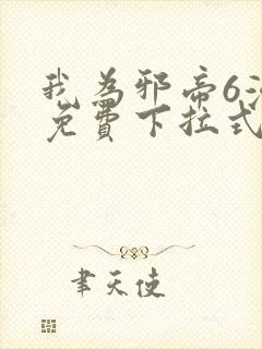 我为邪帝6漫画免费下拉式
