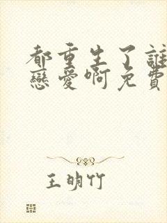 都重生了谁还谈恋爱啊免费阅读