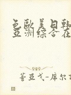 色欧美日韩国产亚洲综合在线观看