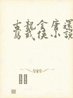 古龙金庸还有谁写武侠小说