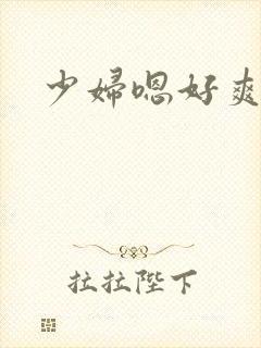 少妇嗯好爽啊
