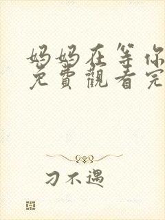妈妈在等你全集免费观看完整版高清