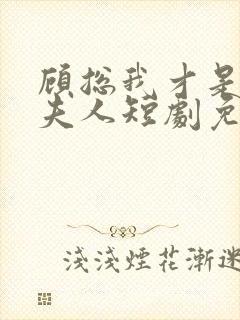 顾总我才是你的夫人短剧免费观看全集