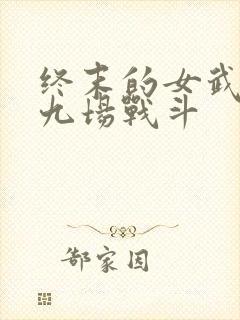 终末的女武神第九场战斗