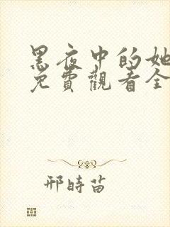 黑夜中的她短剧免费观看全集