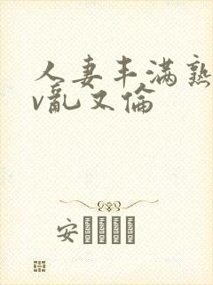 人妻丰满熟妇av乱又伦