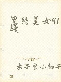 黑丝美女91在线