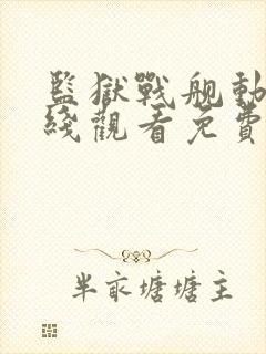 监狱战舰动漫在线观看免费完整高清