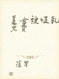 美女被吸乳视频免费