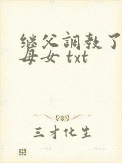 继父调教了我们母女 txt