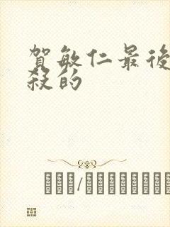 贺敏仁最后被谁杀的