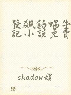 发飙的蜗牛妖神记小说免费阅读