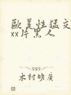 欧美性猛交xxxx片黑人