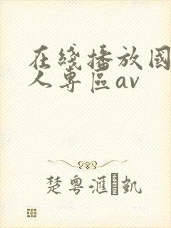 在线播放国产成人专区av