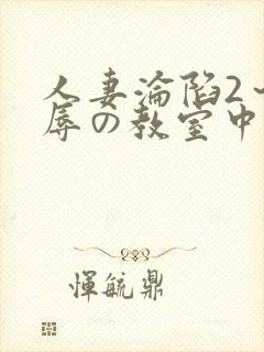 人妻沦陷2～淫辱の教室中文字幕