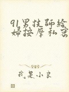 91男技师给少妇按摩私密