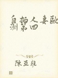 自拍人妻欧美亚洲第四
