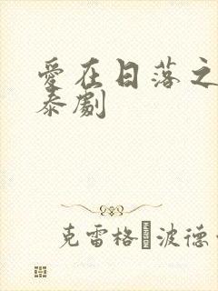 爱在日落之前 泰剧