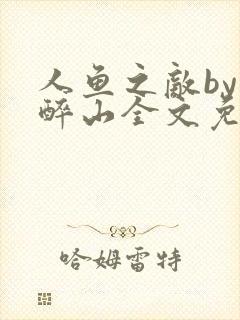 人鱼之敌by狄醉山全文免费阅读