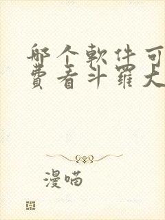 哪个软件可以免费看斗罗大陆漫画