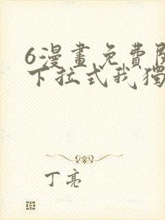 6漫画免费阅读下拉式我独自升级