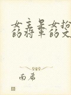 女主是女扮男装的将军的文