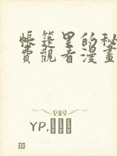 帐篷里的秘密免费观看漫画版