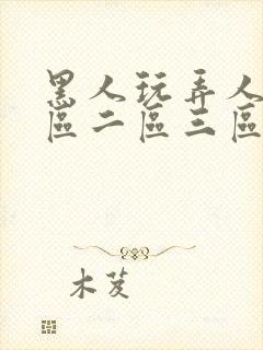 黑人玩弄人妻一区二区三区四区