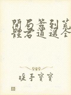 开局签到荒古圣体君逍遥全集
