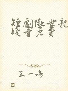 短剧傲世龙尊在线看免费