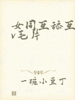 女同互舔互慰dv毛片